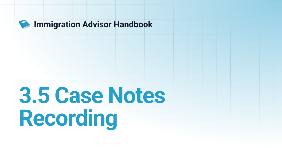 3.5 Case Notes Recording | Immigration Advisor Handbook